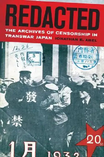 Redacted: The Archives of Censorship in Transwar Japan by Jonathan Abel