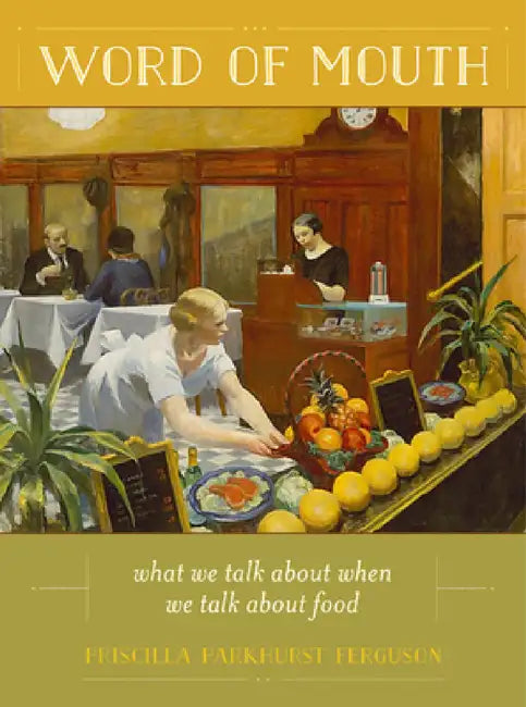 Word of Mouth: What We Talk about When We Talk about Food Volume 50 by Priscilla Parkhurst Ferguson