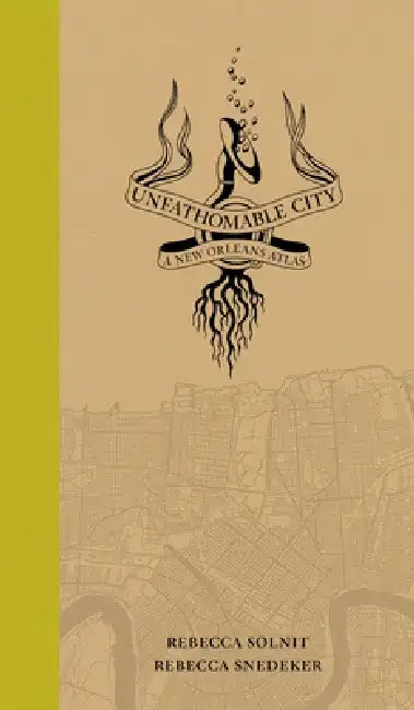 Unfathomable City: A New Orleans Atlas by Rebecca Solnit