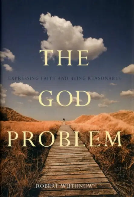 The God Problem: Expressing Faith and Being Reasonable by Robert Wuthnow