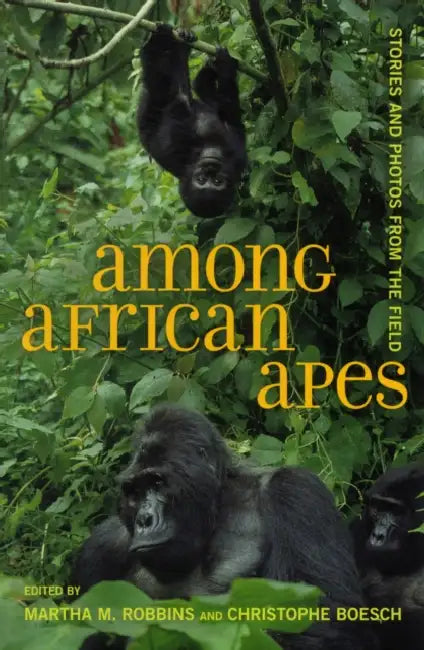 Among African Apes: Stories and Photos from the Field by Martha M. Robbins, Christophe Boesch