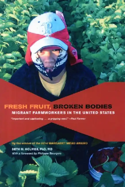 Fresh Fruit, Broken Bodies: Migrant Farmworkers in the United States by Seth Holmes