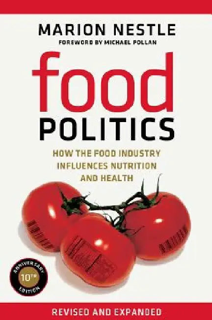 Food Politics: How the Food Industry Influences Nutrition and Health by Marion Nestle