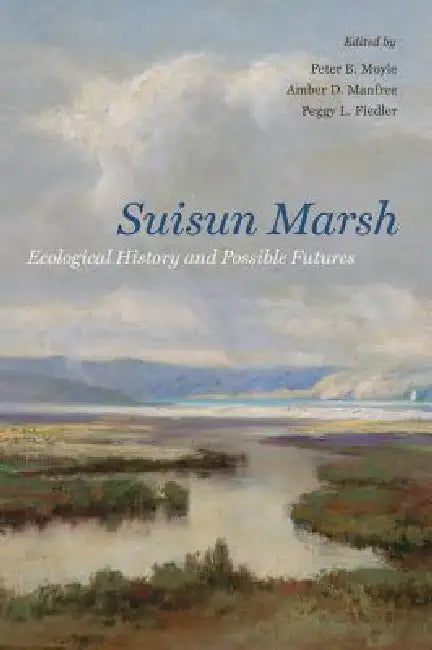 Suisun Marsh: Ecological History and Possible Futures by Peter B. Moyle, Amber D. Manfree, Peggy L. Fiedler