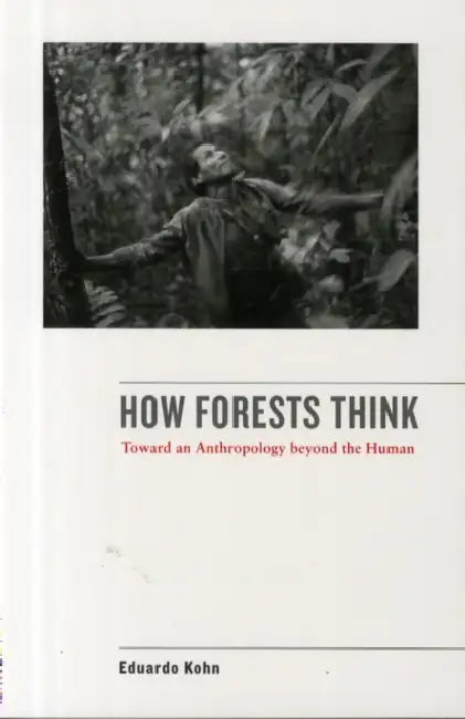 How Forests Think: Toward an Anthropology Beyond the Human by Eduardo Kohn