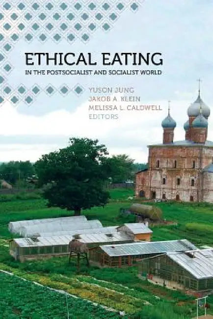 Ethical Eating in the Postsocialist and Socialist World by Yuson Jung, Jakob A. Klein, Melissa L. Caldwell