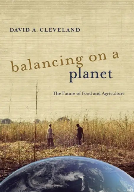 Balancing on a Planet: The Future of Food and Agriculture Volume 46 by David A. Cleveland