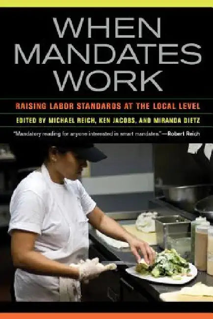 When Mandates Work: Raising Labor Standards at the Local Level by Michael Reich