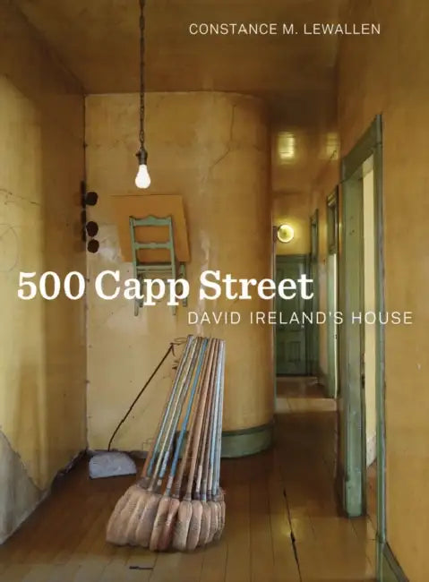 500 Capp Street: David Ireland's House by Constance M. Lewallen, Carlie Wilmans, Jock Reynolds
