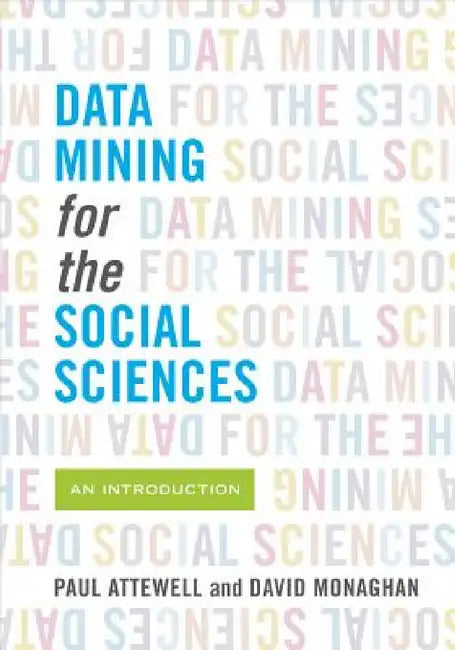 Data Mining for the Social Sciences: An Introduction by Paul Attewell, David Monaghan