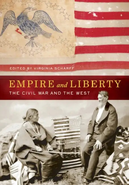 Empire and Liberty: The Civil War and the West by Virginia Scharff