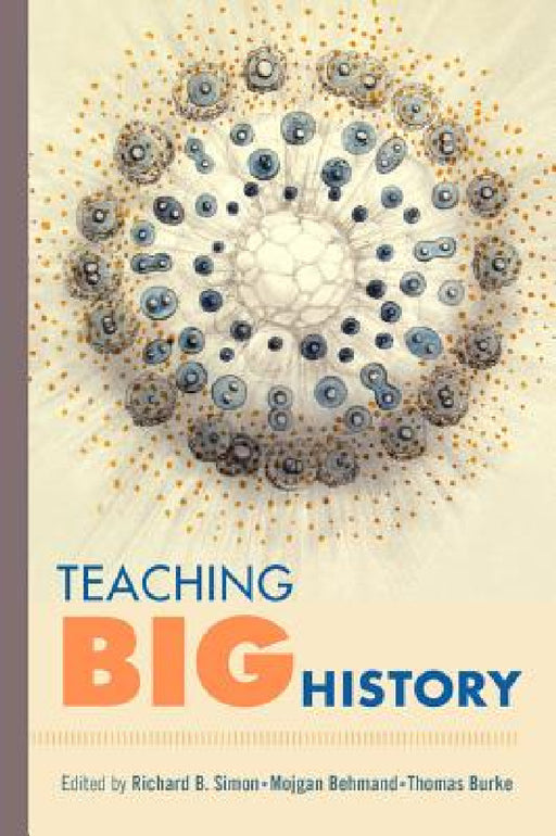 Teaching Big History by Richard B. Simon, Mojgan Behmand, Thomas Burke