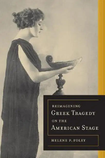 Reimagining Greek Tragedy on the American Stage: Volume 70 by Helene P. Foley