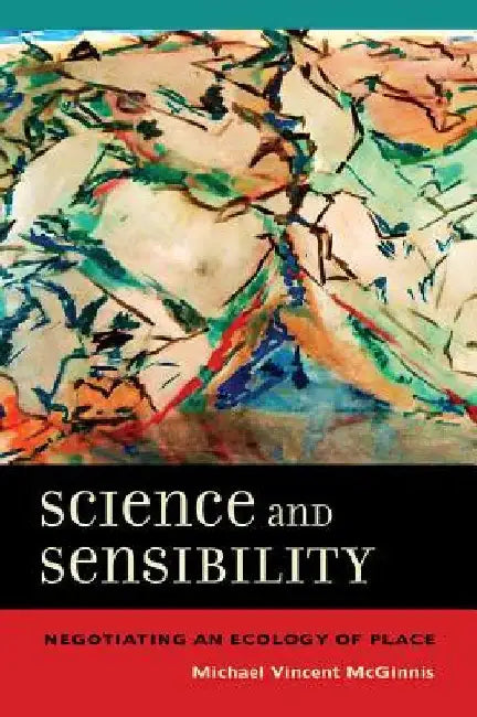 Science and Sensibility: Negotiating an Ecology of Place by Michael Vincent McGinnis