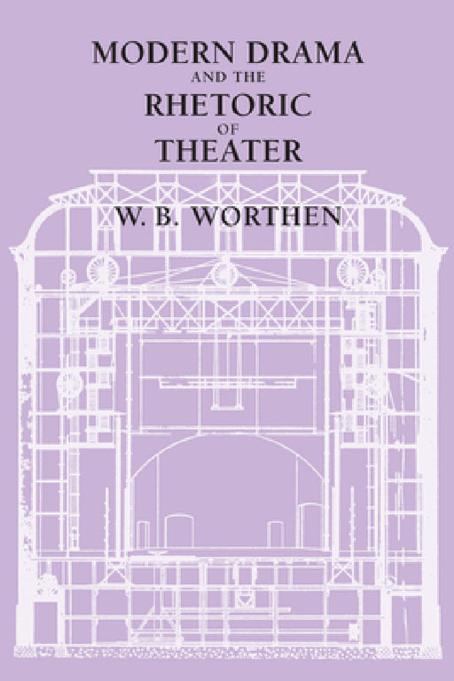 Modern Drama and the Rhetoric of Theater by W. B. Worthen