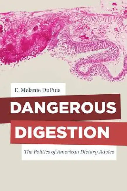 Dangerous Digestion: The Politics of American Dietary Advice Volume 58 by E. Melanie Dupuis