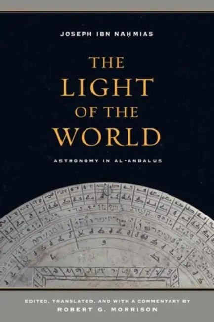 The Light of the World: Astronomy in Al-Andalus Volume 1 by Joseph Ibn Nahmias, Robert G. Morrison