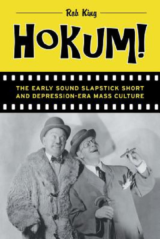 Hokum!: The Early Sound Slapstick Short and Depression-Era Mass Culture by Rob King