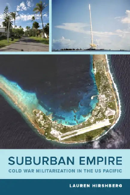 Suburban Empire, 64: Cold War Militarization in the Us Pacific by Lauren Hirshberg