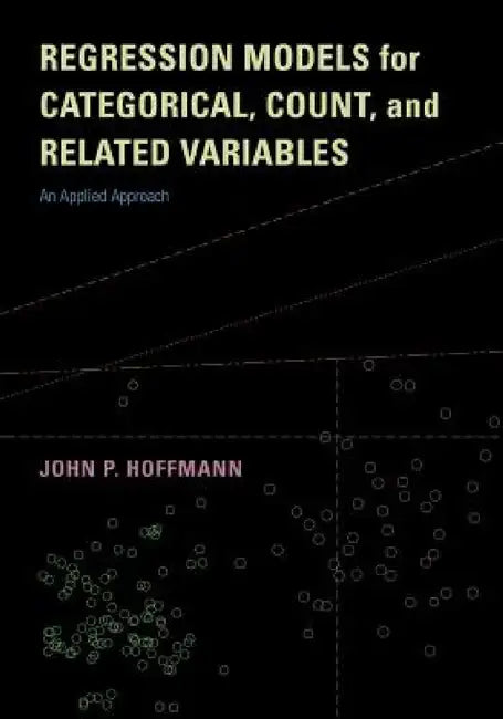 Regression Models for Categorical, Count, and Related Variables: An Applied Approach by John P. Hoffmann