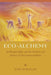Eco-Alchemy: Anthroposophy and the History and Future of Environmentalism by Dan McKanan