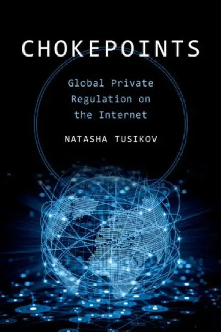 Chokepoints: Global Private Regulation on the Internet by Natasha Tusikov