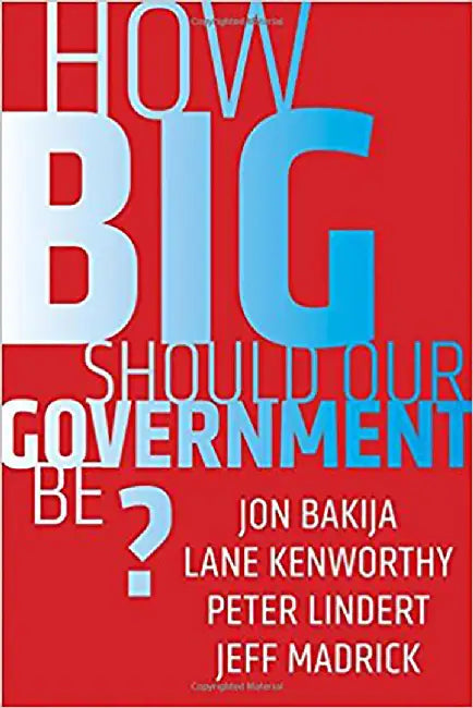 How Big Should Our Government Be? by Jeff Madrick, Jon Bakija, Lane Kenworthy