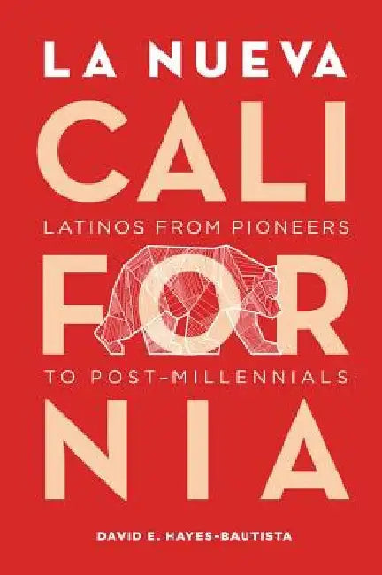 La Nueva California: Latinos from Pioneers to Post-Millennials by David E. Hayes-Bautista