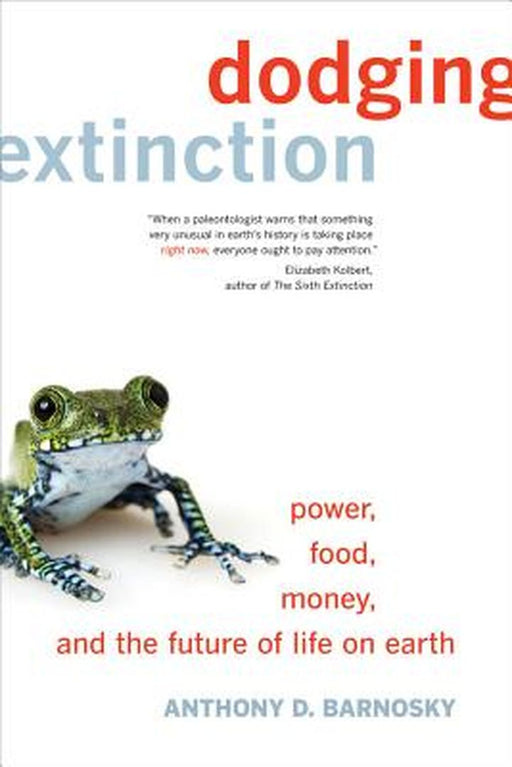 Dodging Extinction: Power, Food, Money, and the Future of Life on Earth by Anthony D. Barnosky