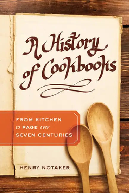 A History of Cookbooks: From Kitchen to Page Over Seven Centuries Volume 64 by Henry Notaker