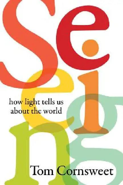 Seeing: How Light Tells Us about the World by Tom Cornsweet