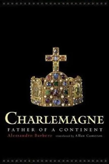 Charlemagne: Father of a Continent by Alessandro Barbero, Allan Cameron