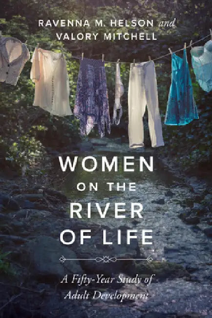 Women on the River of Life: A Fifty-Year Study of Adult Development by Ravenna M. Helson