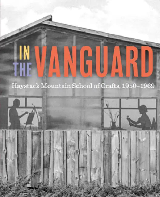In the Vanguard: Haystack Mountain School of Crafts, 1950-1969 by Diana Jocelyn Greenwold, M. Rachael Arauz