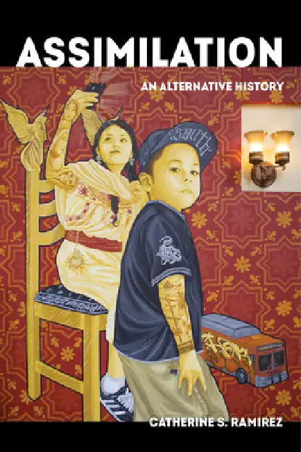 Assimilation: An Alternative History Volume 58 by Catherine S. Ramírez
