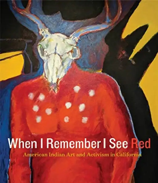 When I Remember I See Red: American Indian Art and Activism in California by Frank Lapena, Mark Dean Johnson, Kristina Perea Gilmore
