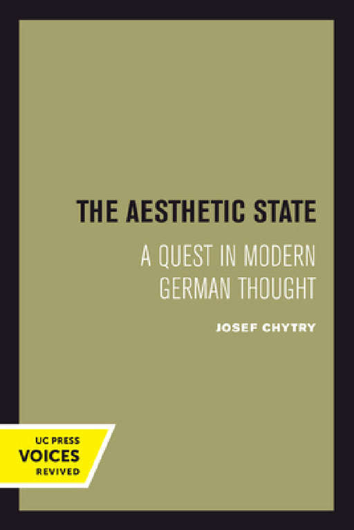 The Aesthetic State: A Quest in Modern German Thought by Josef Chytry