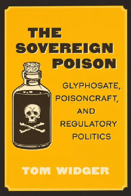 The Sovereign Poison: Glyphosate, Poisoncraft, and Regulatory Politics by Tom Widger