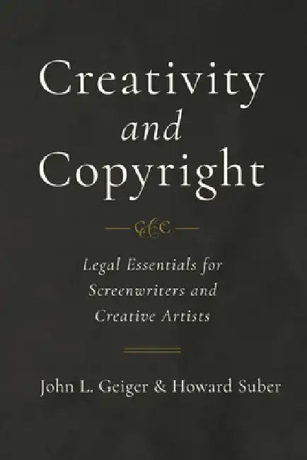 Creativity and Copyright: Legal Essentials for Screenwriters and Creative Artists by John L. Geiger