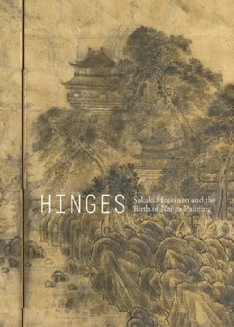 Hinges: Sakaki Hyakusen and the Birth of Nanga Painting by Julia M. White