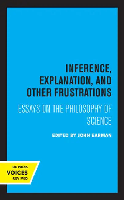 Inference, Explanation, and Other Frustrations: Essays in the Philosophy of Science Volume 14 by John Earman