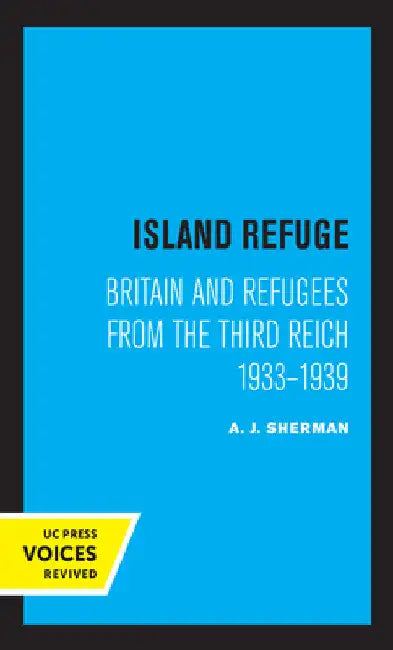 Island Refuge: Britain and Refugees from the Third Reich 1933 - 1939 by A. J. Sherman