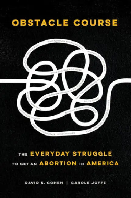 Obstacle Course: The Everyday Struggle to Get an Abortion in America by David S. Cohen