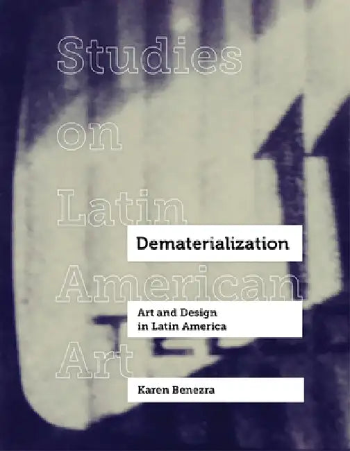Dematerialization: Art and Design in Latin America Volume 2 by Karen Benezra