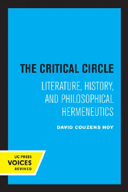 The Critical Circle: Literature, History, and Philosophical Hermeneutics by David Couzens Hoy