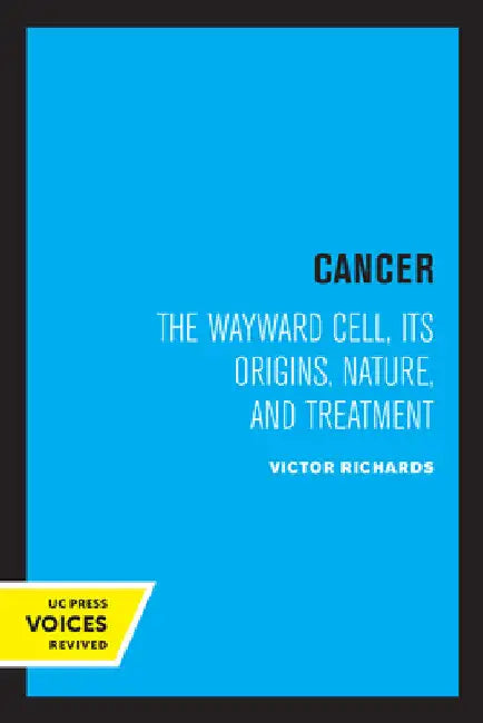 Cancer: The Wayward Cell, Its Origins, Nature, and Treatment by Victor Richards