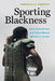 Sporting Blackness: Race, Embodiment, and Critical Muscle Memory on Screen by Samantha N. Sheppard