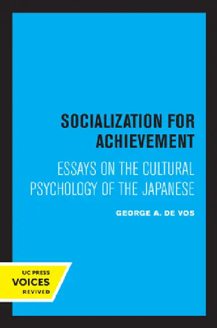 Socialization for Achievement: Essays on the Cultural Psychology of the Japanese by George A. de Vos