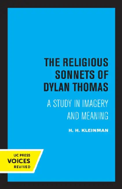 The Religious Sonnets of Dylan Thomas: A Study in Imagery and Meaningvolume 13 by H. H. Kleinman