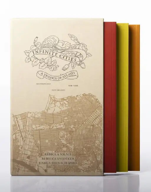 Infinite Cities: A Trilogy of Atlases - San Francisco, New Orleans, New York by Rebecca Solnit